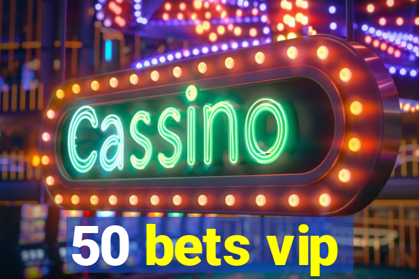 50 bets vip